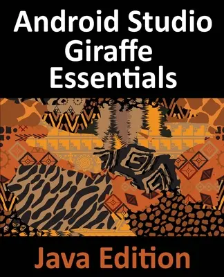 Android Studio Giraffe Essentials - Java Edition: Entwickeln von Android-Apps mit Android Studio 2022.3.1 und Java - Android Studio Giraffe Essentials - Java Edition: Developing Android Apps Using Android Studio 2022.3.1 and Java