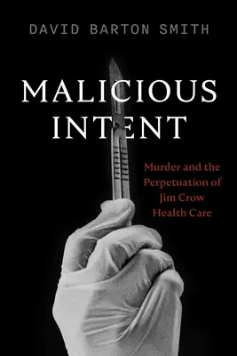 Böswillige Absicht: Mord und die Aufrechterhaltung der Jim Crow-Gesundheitsfürsorge - Malicious Intent: Murder and the Perpetuation of Jim Crow Health Care