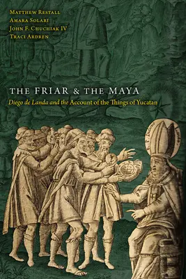 Der Mönch und die Maya: Diego de Landa und der Bericht über die Dinge von Yucatan - The Friar and the Maya: Diego de Landa and the Account of the Things of Yucatan