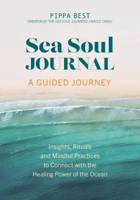 Sea Soul Journal - Eine geführte Reise: Einblicke, Rituale und Achtsamkeitsübungen, um sich mit der heilenden Kraft des Ozeans zu verbinden - Sea Soul Journal - A Guided Journey: Insights, Rituals and Mindful Practices to Connect with the Healing Power of the Ocean