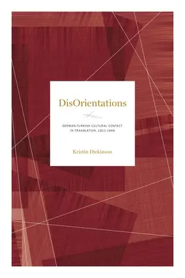 Desorientierungen: Deutsch-türkischer Kulturkontakt in der Übersetzung, 1811-1946 - Disorientations: German-Turkish Cultural Contact in Translation, 1811-1946
