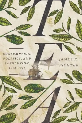 Tee: Konsum, Politik und Revolution, 1773-1776 - Tea: Consumption, Politics, and Revolution, 1773-1776