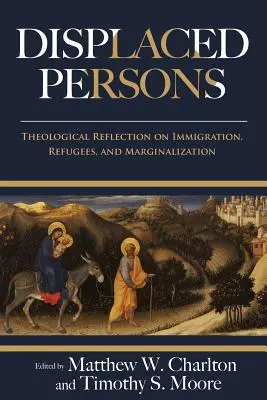 Vertriebene Personen: Theologische Überlegungen zu Einwanderung, Flüchtlingen und Ausgrenzung - Displaced Persons: Theological Reflection on Immigration, Refugees, and Marginalization