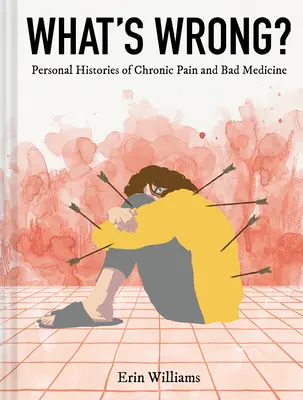 Was ist los? Persönliche Geschichten von chronischen Schmerzen und schlechter Medizin - What's Wrong?: Personal Histories of Chronic Pain and Bad Medicine