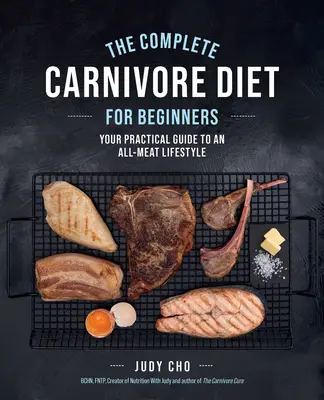 Die komplette Fleischfresser-Diät für Einsteiger: Ihr praktischer Leitfaden für einen fleischlosen Lebensstil - The Complete Carnivore Diet for Beginners: Your Practical Guide to an All-Meat Lifestyle
