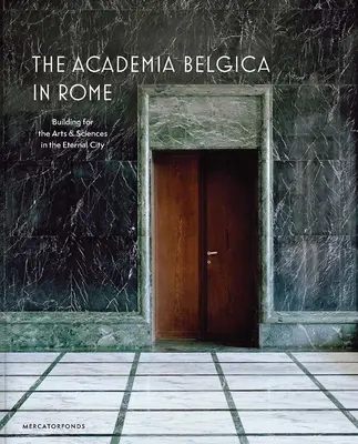 Die Academia Belgica in Rom: Ein Gebäude für die Künste und Wissenschaften in der Ewigen Stadt - The Academia Belgica in Rome: Building for the Arts and Sciences in the Eternal City