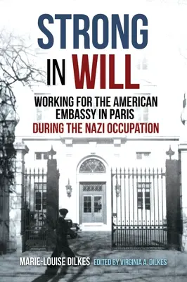 Stark im Willen: Die Arbeit in der amerikanischen Botschaft in Paris während der Nazi-Besetzung - Strong in Will: Working for the American Embassy in Paris During the Nazi Occupation