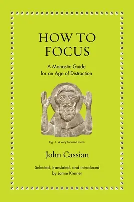 Wie man sich konzentriert: Ein klösterlicher Leitfaden für ein Zeitalter der Ablenkung - How to Focus: A Monastic Guide for an Age of Distraction