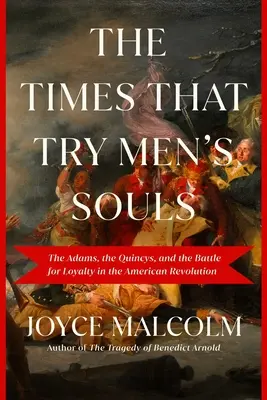 Die Zeiten, die die Seelen der Menschen auf die Probe stellen: Die Adams, die Quincys und der Kampf um Loyalität in der Amerikanischen Revolution - The Times That Try Men's Souls: The Adams, the Quincys, and the Battle for Loyalty in the American Revolution