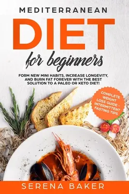 Mittelmeerdiät für Anfänger: Form neue Mini Gewohnheiten, erhöhen Langlebigkeit, und verbrennen Fett für immer mit der besten Lösung zu einem Paleo oder Keto Diet! (comp - Mediterranean Diet for Beginners: Form new Mini Habits, Increase Longevity, and Burn fat Forever with the Best solution to a Paleo or Keto Diet! (comp