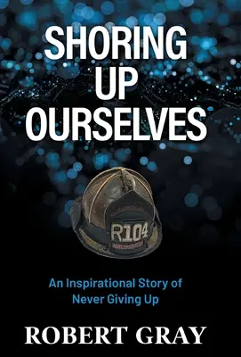 Wir stützen uns selbst: Eine inspirierende Geschichte über das Nicht-Aufgeben - Shoring Up Ourselves: An Inspirational Story of Never Giving Up