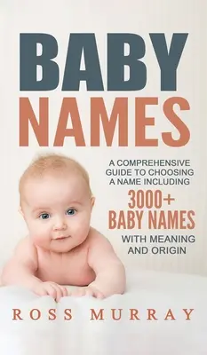 Baby-Namen: Ein umfassender Leitfaden zur Namenswahl mit über 3000 Babynamen - Baby Names: A Comprehensive Guide to Choosing a Name Including 3000+ Baby Names