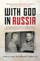 Mit Gott in Russland: Der inspirierende klassische Bericht über die dreiundzwanzig Jahre eines katholischen Priesters in sowjetischen Gefängnissen und Arbeitslagern - With God in Russia: The Inspiring Classic Account of a Catholic Priest's Twenty-Three Years in Soviet Prisons and Labor Camps