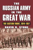 Die russische Armee im Großen Krieg: Die Ostfront, 1914-1917 - The Russian Army in the Great War: The Eastern Front, 1914-1917