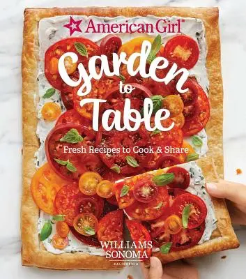 American Girl: Vom Garten auf den Tisch: Frische Rezepte zum Kochen und Teilen - American Girl: Garden to Table: Fresh Recipes to Cook & Share