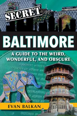 Das geheime Baltimore: Ein Leitfaden für das Seltsame, Wunderbare und Obskure - Secret Baltimore: A Guide to the Weird, Wonderful, and Obscure