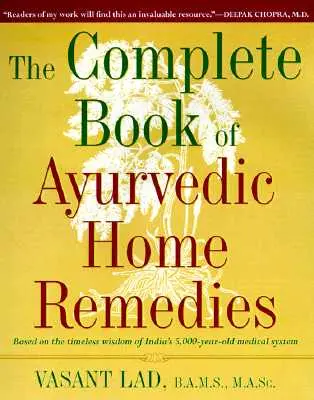 Das vollständige Buch der ayurvedischen Hausmittel: Basierend auf der zeitlosen Weisheit von Indiens 5.000 Jahre altem medizinischen System - The Complete Book of Ayurvedic Home Remedies: Based on the Timeless Wisdom of India's 5,000-Year-Old Medical System