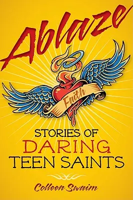 Feuer und Flamme: Geschichten von wagemutigen Teenager-Heiligen - Ablaze: Stories of Daring Teen Saints