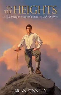 Bis in die Höhe: Ein Roman, basierend auf dem Leben des seligen Pier Giorgio Frassati - To the Heights: A Novel Based on the Life of Blessed Pier Giorgio Frassati