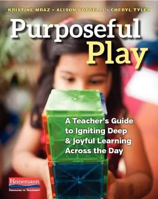 Zielgerichtetes Spielen: Ein Leitfaden für Lehrer, um den ganzen Tag über tiefes und freudiges Lernen anzuregen - Purposeful Play: A Teacher's Guide to Igniting Deep and Joyful Learning Across the Day