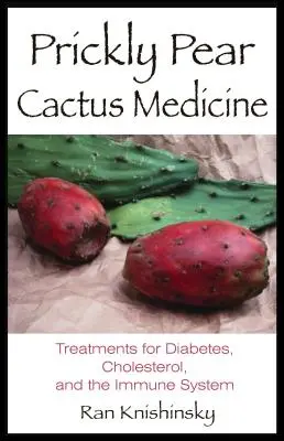 Kaktusfeige Medizin: Behandlungen für Diabetes, Cholesterin und das Immunsystem - Prickly Pear Cactus Medicine: Treatments for Diabetes, Cholesterol, and the Immune System