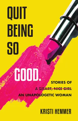 Hör auf, so gut zu sein: Geschichten einer entschuldigenden Frau - Quit Being So Good: Stories of an Unapologetic Woman