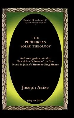 Die phönizische Sonnentheologie: Eine Untersuchung der phönizischen Meinung über die Sonne in Julians Hymne an König Helios - The Phoenician Solar Theology: An Investigation Into the Phoenician Opinion of the Sun Found in Julian's Hymn to King Helios