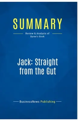 Zusammenfassung: Jack: Direkt aus dem Bauch heraus: Rezension und Analyse von Byrne's Buch - Summary: Jack: Straight from the Gut: Review and Analysis of Byrne's Book