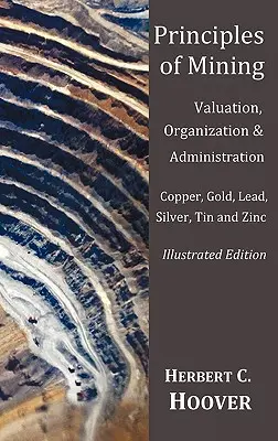 Grundsätze des Bergbaus - (Mit Index und Abbildungen)Bewertung, Organisation und Verwaltung. Kupfer, Gold, Blei, Silber, Zinn und Zink. - Principles of Mining - (With index and illustrations)Valuation, Organization and Administration. Copper, Gold, Lead, Silver, Tin and Zinc.