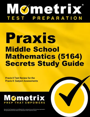 Praxis Middle School Mathematics (5164) Secrets Study Guide: Prüfungsvorbereitung und Praxistest für die Praxis Subject Assessments - Praxis Middle School Mathematics (5164) Secrets Study Guide: Exam Review and Practice Test for the Praxis Subject Assessments