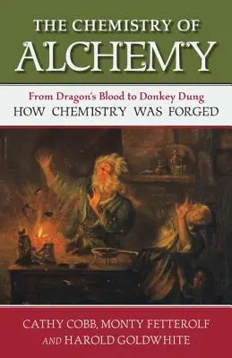 Die Chemie der Alchemie: Vom Drachenblut bis zum Eselsmist: Wie die Chemie geschmiedet wurde - The Chemistry of Alchemy: From Dragon's Blood to Donkey Dung, How Chemistry Was Forged