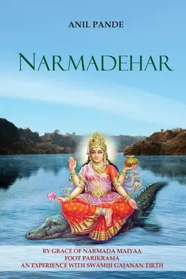 Narmadehar - Durch die Gnade der Narmada Maiyaa Foot Parikrama eine Erfahrung mit Swamiji Gajanan Tirth - Narmadehar - By Grace of Narmada Maiyaa Foot Parikrama an Experience with Swamiji Gajanan Tirth