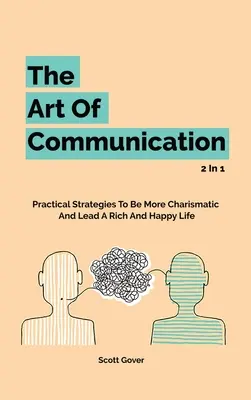 Die Kunst der Kommunikation 2 in 1: Praktische Strategien, um charismatischer zu sein und ein reiches und glückliches Leben zu führen - The Art Of Communication 2 In 1: Practical Strategies To Be More Charismatic And Lead A Rich And Happy Life