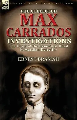 Die gesammelten Max Carrados-Ermittlungen: Die Fälle des berühmten blinden Edwardianischen Detektivs - The Collected Max Carrados Investigations: The Cases of the Renowned Blind Edwardian Detective