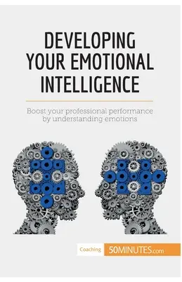 Entwickeln Sie Ihre emotionale Intelligenz: Steigern Sie Ihre berufliche Leistung durch das Verstehen von Emotionen - Developing Your Emotional Intelligence: Boost your professional performance by understanding emotions