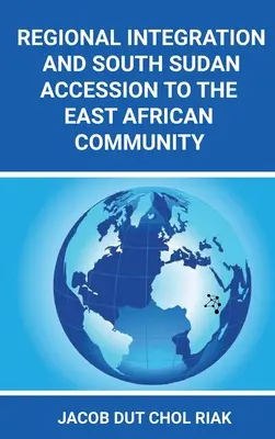 Regionale Integration und der Beitritt des Südsudan zur Ostafrikanischen Gemeinschaft - Regional Integration and South Sudan Accession to the East African Community
