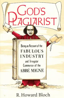 Der Plagiator Gottes: Ein Bericht über die fabelhafte Industrie und den irregulären Handel der ABBE Migne - God's Plagiarist: Being an Account of the Fabulous Industry and Irregular Commerce of the ABBE Migne