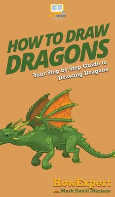 How To Draw Dragons: Ihre Schritt-für-Schritt-Anleitung zum Zeichnen von Drachen - How To Draw Dragons: Your Step By Step Guide To Drawing Dragons