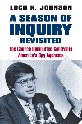 Eine neue Saison der Untersuchung: Der Kirchenausschuss konfrontiert Amerikas Spionageagenturen - A Season of Inquiry Revisited: The Church Committee Confronts America's Spy Agencies