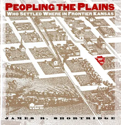 Die Besiedlung der Prärie: Wer siedelte wo im Grenzgebiet von Kansas - Peopling the Plains: Who Settled Where in Frontier Kansas