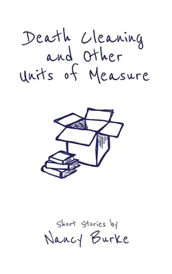 Death Cleaning and Other Units of Measure: Kurzgeschichten - Death Cleaning and Other Units of Measure: Short Stories