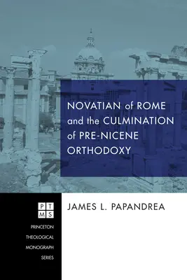 Novatian von Rom und die Vollendung der pränizänischen Orthodoxie - Novatian of Rome and the Culmination of Pre-Nicene Orthodoxy