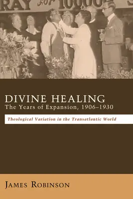 Göttliche Heilung: Die Jahre der Expansion, 1906-1930 - Divine Healing: The Years of Expansion, 1906-1930