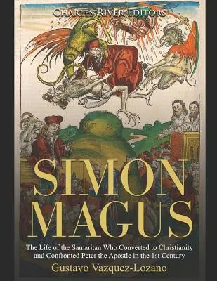 Simon Magus: Das Leben des Samariters, der zum Christentum konvertierte und dem Apostel Petrus im 1. Jahrhundert gegenüberstand - Simon Magus: The Life of the Samaritan Who Converted to Christianity and Confronted Peter the Apostle in the 1st Century