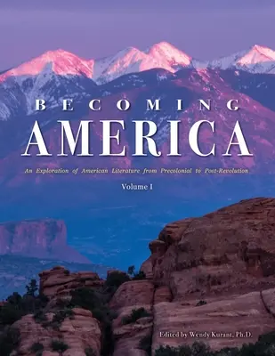 Amerika werden: Eine Erkundung der amerikanischen Literatur von der Vorkolonialzeit bis zur Nachrevolution: Band I - Becoming America: An Exploration of American Literature from Precolonial to Post-Revolution: Volume I