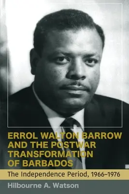 Errol Walton Barrow und die Umgestaltung von Barbados nach dem Krieg (Band 2): Die Zeit der Unabhängigkeit, 1966-1976 - Errol Walton Barrow and the Postwar Transformation of Barbados (Vol. 2): The Independence Period, 1966-1976