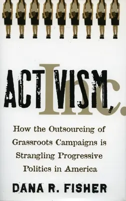 Activism, Inc: Wie die Auslagerung von Grassroots-Kampagnen die progressive Politik in Amerika stranguliert - Activism, Inc.: How the Outsourcing of Grassroots Campaigns Is Strangling Progressive Politics in America