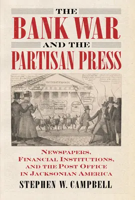 Der Bankenkrieg und die Partisanenpresse: Zeitungen, Finanzinstitutionen und das Postamt im Jacksonianischen Amerika - The Bank War and the Partisan Press: Newspapers, Financial Institutions, and the Post Office in Jacksonian America