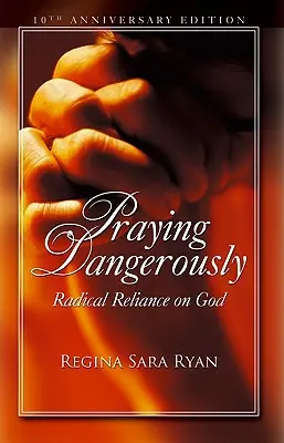 Gefährlich beten: Radikales Vertrauen auf Gott - Praying Dangerously: Radical Reliance on God