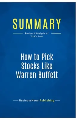 Zusammenfassung: Wie man Aktien wie Warren Buffett auswählt: Rezension und Analyse von Vicks Buch - Summary: How to Pick Stocks Like Warren Buffett: Review and Analysis of Vick's Book